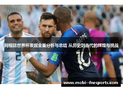 阿根廷世界杯表现全面分析与总结 从历史到当代的辉煌与挑战