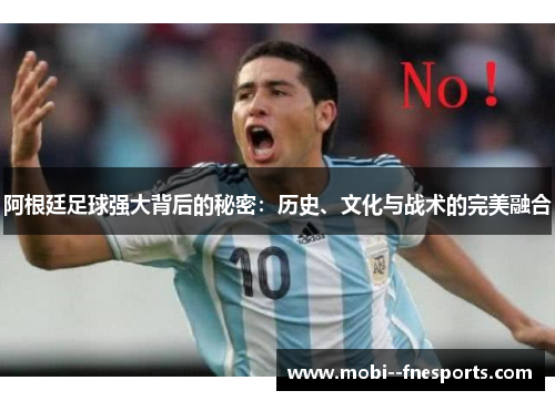 阿根廷足球强大背后的秘密：历史、文化与战术的完美融合