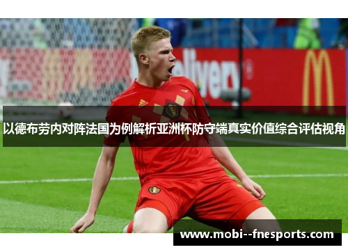 以德布劳内对阵法国为例解析亚洲杯防守端真实价值综合评估视角 以德布劳内对阵法国为例解析亚洲杯防守端真实价值综合评估视角