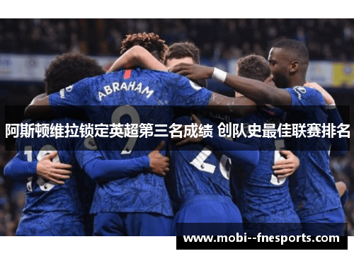 阿斯顿维拉锁定英超第三名成绩 创队史最佳联赛排名 阿斯顿维拉锁定英超第三名成绩 创队史最佳联赛排名